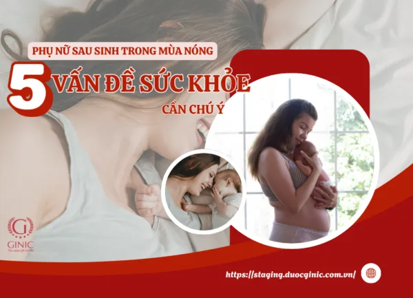 PHỤ NỮ SAU SINH TRONG MÙA NÓNG: 5 VẤN ĐỀ SỨC KHỎE THƯỜNG GẶP CẦN CHÚ Ý