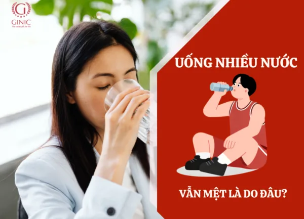 UỐNG NHIỀU NƯỚC VẪN MỆT LÀ DO ĐÂU?