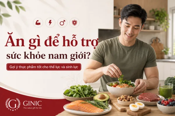 DINH DƯỠNG CHO NAM GIỚI: ĂN GÌ ĐỂ HỖ TRỢ SỨC KHỎE, SỨC BỀN VÀ SINH LỰC?