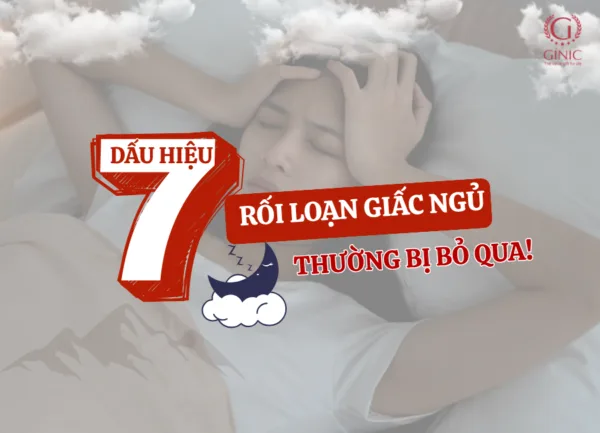 7 DẤU HIỆU RỐI LOẠN GIẤC NGỦ THƯỜNG BỊ BỎ QUA